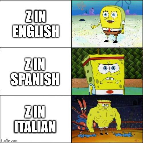 Spongebob strong |  Z IN ENGLISH; Z IN SPANISH; Z IN ITALIAN | image tagged in spongebob strong | made w/ Imgflip meme maker