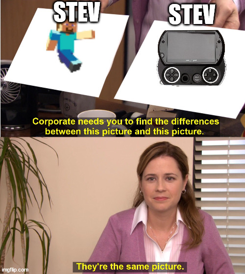 there the same image | STEV; STEV | image tagged in there the same image | made w/ Imgflip meme maker