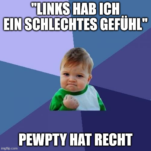 Success Kid Meme | "LINKS HAB ICH EIN SCHLECHTES GEFÜHL"; PEWPTY HAT RECHT | image tagged in memes,success kid | made w/ Imgflip meme maker