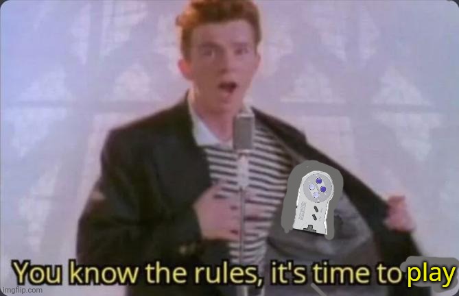 Play it loud | play | image tagged in you know the rules it's time to die,nintendo,snes,rick astley | made w/ Imgflip meme maker