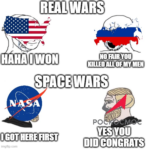 Space Wars Be like | REAL WARS; HAHA I WON; NO FAIR YOU KILLED ALL OF MY MEN; SPACE WARS; YES YOU DID CONGRATS; I GOT HERE FIRST | image tagged in chad we know | made w/ Imgflip meme maker