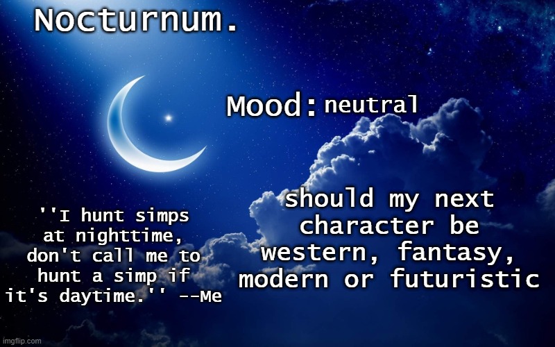say anything related to my family in the comments and i will commit mass murder (for legal reasons, that's a joke) | neutral; should my next character be western, fantasy, modern or futuristic | image tagged in nocturnum's crescent template | made w/ Imgflip meme maker
