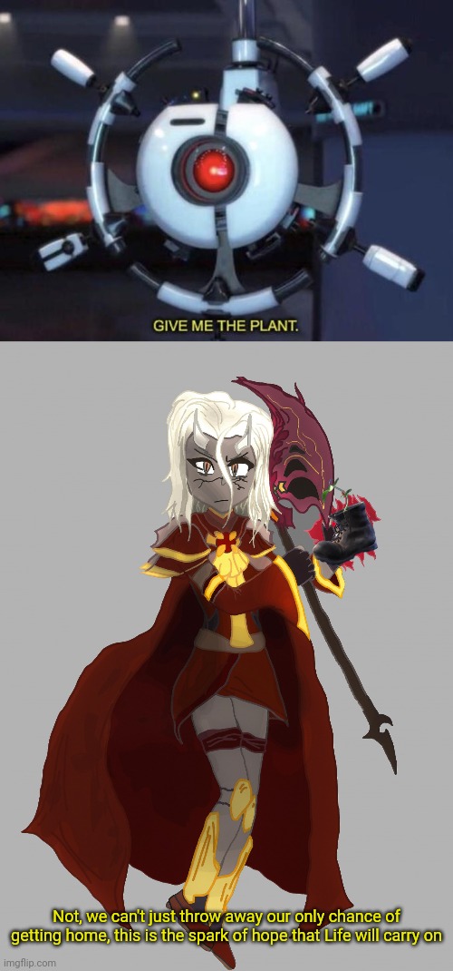 I won't give Autopilot the plant | Not, we can't just throw away our only chance of getting home, this is the spark of hope that Life will carry on | image tagged in give me the plant | made w/ Imgflip meme maker