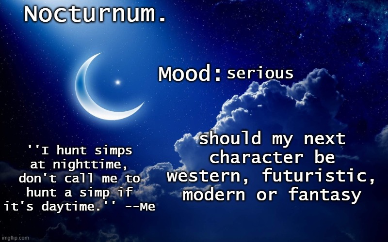 just say either western, futuristic, modern or fantasy | serious; should my next character be western, futuristic, modern or fantasy | image tagged in nocturnum's crescent template | made w/ Imgflip meme maker