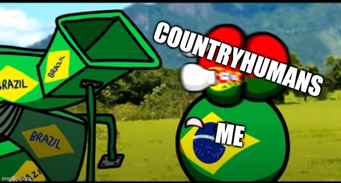 You're going to brazil | COUNTRYHUMANS ME | image tagged in you're going to brazil | made w/ Imgflip meme maker