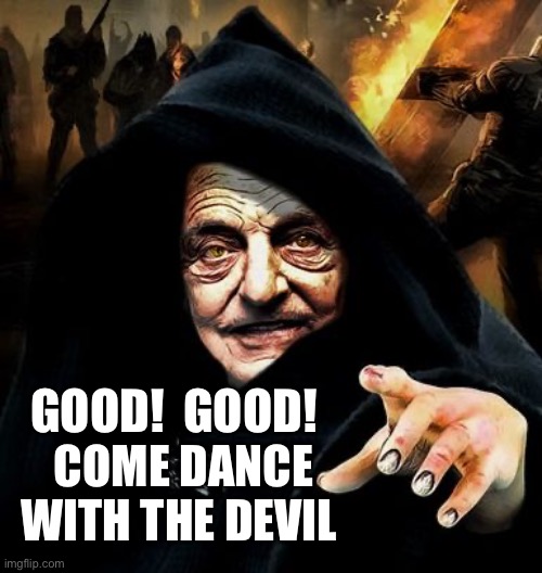 Darth Soros | GOOD!  GOOD! COME DANCE WITH THE DEVIL | image tagged in darth soros | made w/ Imgflip meme maker