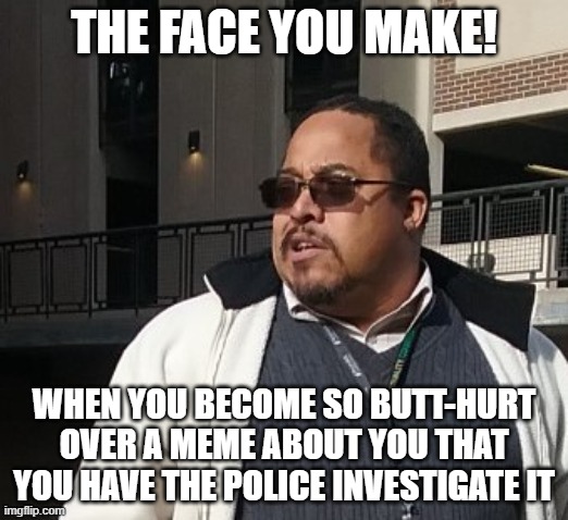Matthew Thompson | THE FACE YOU MAKE! WHEN YOU BECOME SO BUTT-HURT OVER A MEME ABOUT YOU THAT YOU HAVE THE POLICE INVESTIGATE IT | image tagged in matthew thompson,funny,humor,reynolds community college,butthurt | made w/ Imgflip meme maker