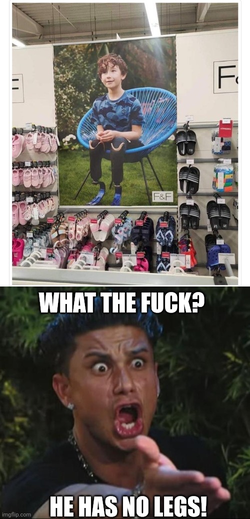 WHO'S IDEA WAS IT TO PUT A POSTER OF A KID WITH NO FEET BY THE SHOES? | WHAT THE FUCK? HE HAS NO LEGS! | image tagged in memes,dj pauly d,fail,stupid people | made w/ Imgflip meme maker