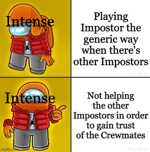 Intenseposting | Playing Impostor the generic way when there's other Impostors; Intense; Not helping the other Impostors in order to gain trust of the Crewmates; Intense | image tagged in among us drake | made w/ Imgflip meme maker