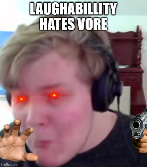 LAUGHABILLITY HATES VORE | image tagged in horrified laughability | made w/ Imgflip meme maker