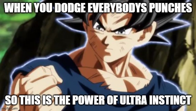 Ultra instinct goku |  WHEN YOU DODGE EVERYBODYS PUNCHES; SO THIS IS THE POWER OF ULTRA INSTINCT | image tagged in ultra instinct goku | made w/ Imgflip meme maker