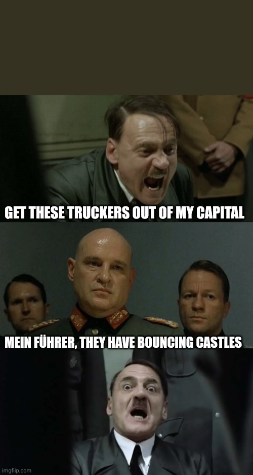 Hitler's Bunker | GET THESE TRUCKERS OUT OF MY CAPITAL; MEIN FÜHRER, THEY HAVE BOUNCING CASTLES | image tagged in hitler's bunker | made w/ Imgflip meme maker