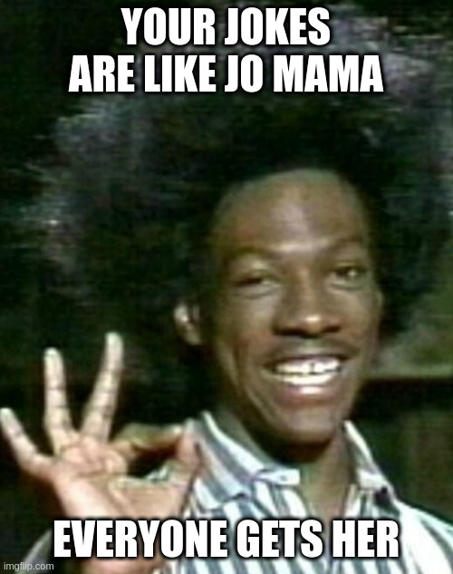 Alphalfa | YOUR JOKES ARE LIKE JO MAMA EVERYONE GETS HER | image tagged in alphalfa | made w/ Imgflip meme maker