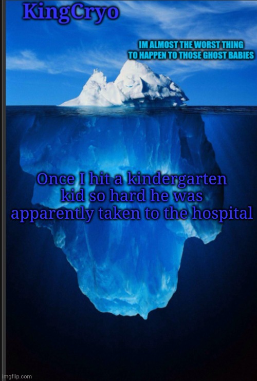 The principal told me I did and idk if it's true but hey | Once I hit a kindergarten kid so hard he was apparently taken to the hospital | image tagged in the icy temp | made w/ Imgflip meme maker