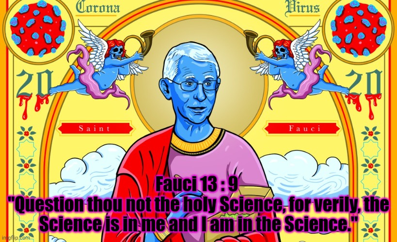 Let us read the holy word | Fauci 13 : 9 
"Question thou not the holy Science, for verily, the Science is in me and I am in the Science." | image tagged in science,fauci,trust the process,this will all make sense,soon,plandemic | made w/ Imgflip meme maker