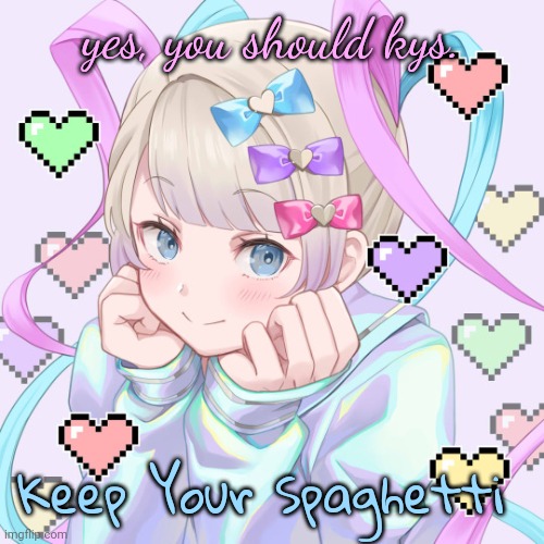 KAngel | yes, you should kys. Keep Your Spaghetti | image tagged in kangel | made w/ Imgflip meme maker