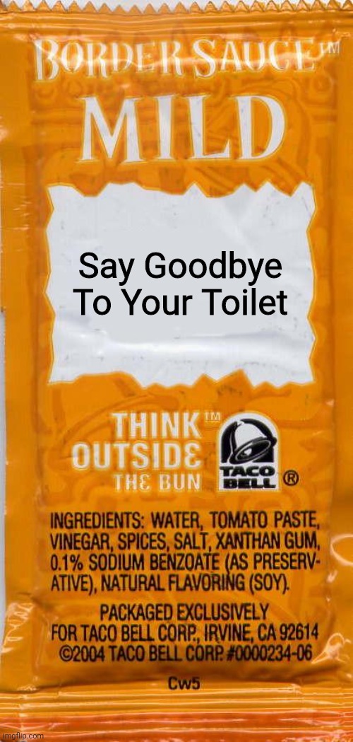 Bye Toilet -Taco Bell | Say Goodbye To Your Toilet | image tagged in taco-bell-mild | made w/ Imgflip meme maker