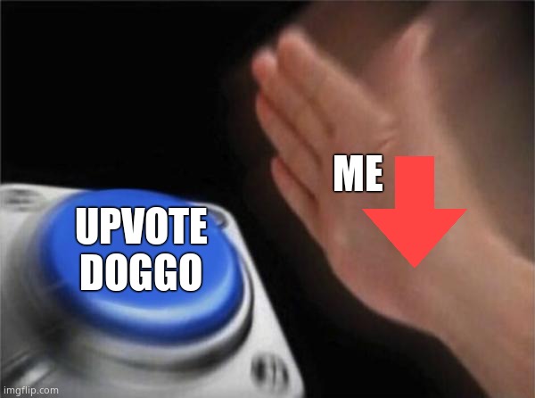 ME UPVOTE DOGGO | image tagged in memes,blank nut button | made w/ Imgflip meme maker