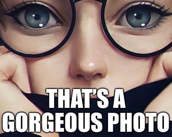 THAT’S A GORGEOUS PHOTO | made w/ Imgflip meme maker