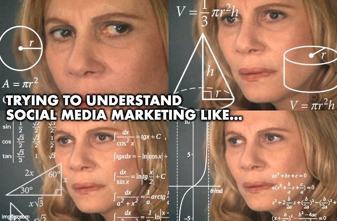 marketing | TRYING TO UNDERSTAND SOCIAL MEDIA MARKETING LIKE... | image tagged in lady doing math | made w/ Imgflip meme maker