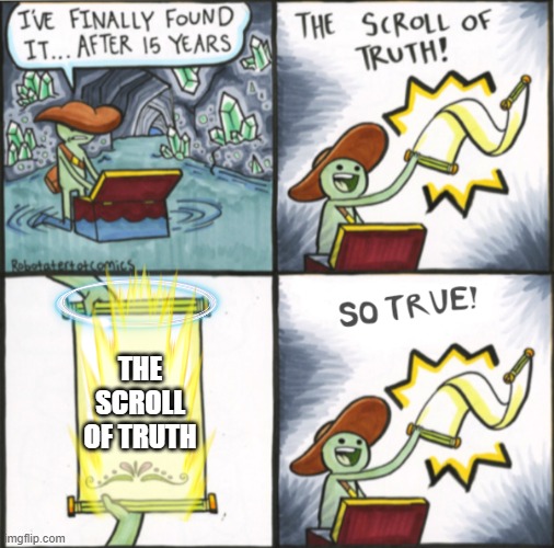 the scroll | THE SCROLL OF TRUTH | image tagged in the real scroll of truth | made w/ Imgflip meme maker