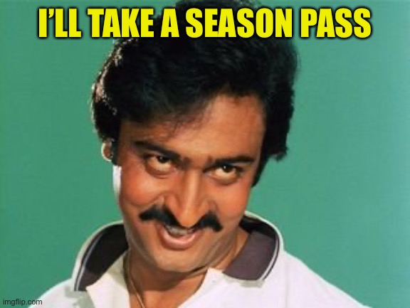 pervert look | I’LL TAKE A SEASON PASS | image tagged in pervert look | made w/ Imgflip meme maker