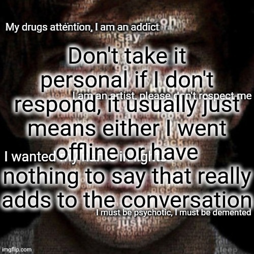 May as well just stop commenting on my images ig | Don't take it personal if I don't respond, it usually just means either I went offline or have nothing to say that really adds to the conversation | image tagged in bazooka's art is dead bo burnham temp | made w/ Imgflip meme maker