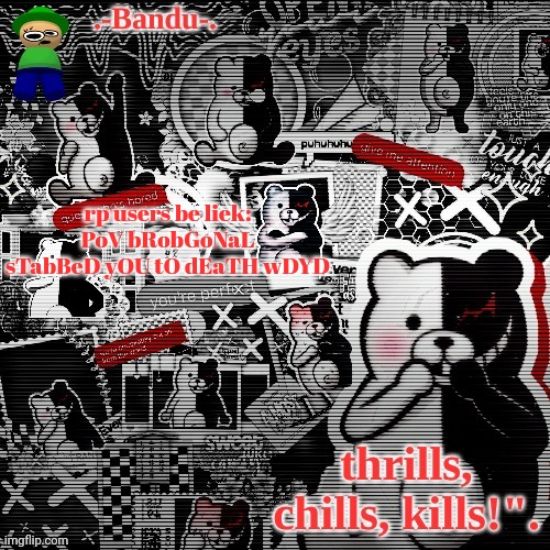 as a rp user i can confirm | rp users be liek: PoV bRobGoNaL sTabBeD yOU tO dEaTH wDYD | image tagged in funny murder bear thanks laks | made w/ Imgflip meme maker