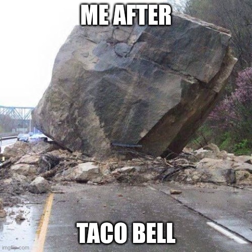 Boulder |  ME AFTER; TACO BELL | image tagged in boulder | made w/ Imgflip meme maker