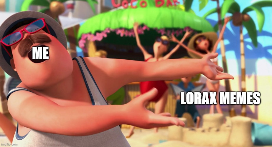 Look at these Lorax Memes! | ME; LORAX MEMES | image tagged in look at this lorax,me lorax memes,lorax memes,me,the lorax | made w/ Imgflip meme maker