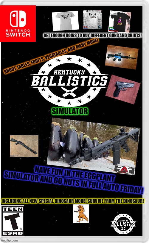 Kentucky ballistics the game! have fun being Scott! | GET ENOUGH COINS TO BUY DIFFERENT GUNS AND SHIRTS! SHOOT TABLES, FRUITS, VEGATABLES, AND MANY MORE! SIMULATOR; HAVE FUN IN THE EGGPLANT SIMULATOR AND GO NUTS IN FULL AUTO FRIDAY! INCLUDING ALL NEW SPECIAL DINOSAUR MODE! SURVIVE FROM THE DINOSAUR! | image tagged in scott,kentucky ballistics,fake switch game | made w/ Imgflip meme maker