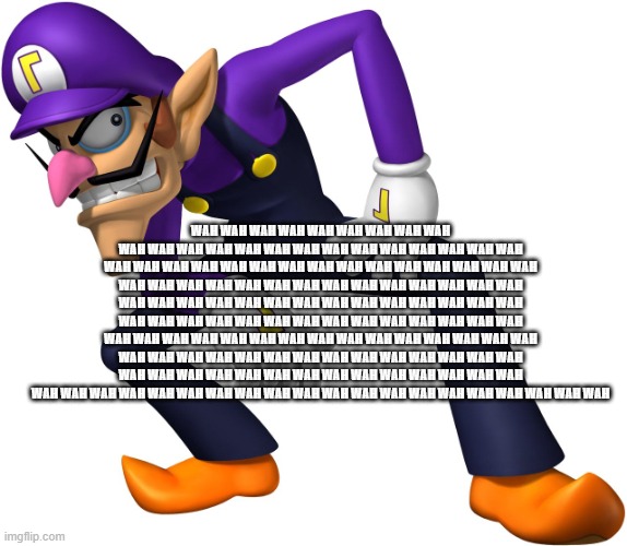 Waluigi says Wah many times | WAH WAH WAH WAH WAH WAH WAH WAH WAH WAH WAH WAH WAH WAH WAH WAH WAH WAH WAH WAH WAH WAH WAH WAH WAH WAH WAH WAH WAH WAH WAH WAH WAH WAH WAH WAH WAH WAH WAH WAH WAH WAH WAH WAH WAH WAH WAH WAH WAH WAH WAH WAH WAH WAH WAH WAH WAH WAH WAH WAH WAH WAH WAH WAH WAH WAH WAH WAH WAH WAH WAH WAH WAH WAH WAH WAH WAH WAH WAH WAH WAH WAH WAH WAH WAH WAH WAH WAH WAH WAH WAH WAH WAH WAH WAH WAH WAH WAH WAH WAH WAH WAH WAH WAH WAH WAH WAH WAH WAH WAH WAH WAH WAH WAH WAH WAH WAH WAH WAH WAH WAH WAH WAH WAH WAH WAH WAH WAH WAH WAH WAH WAH WAH WAH WAH WAH WAH WAH WAH WAH WAH WAH WAH | image tagged in waluigi,wah wah wah,wah wah wah wah wah wah wah wah wah,wah wah wah wah wah wah wah | made w/ Imgflip meme maker