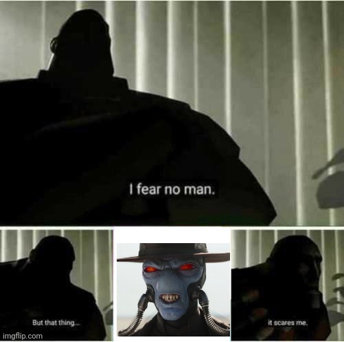 Live action Cad Bane is Terrifying | image tagged in i fear no man,star wars | made w/ Imgflip meme maker