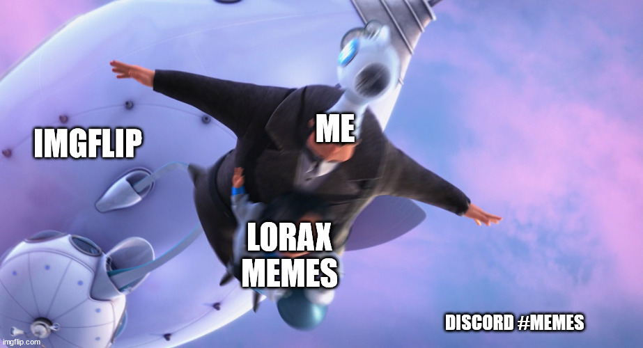 Dropping WIth The Lorax Memes | IMGFLIP; ME; LORAX MEMES; DISCORD #MEMES | image tagged in dropping with the lorax memes,me lorax memes,lorax memes,me,the lorax,ohare memes | made w/ Imgflip meme maker