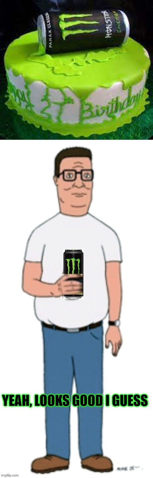 tastes like monster energy drink |  YEAH, LOOKS GOOD I GUESS | image tagged in hank hill drinks monster | made w/ Imgflip meme maker