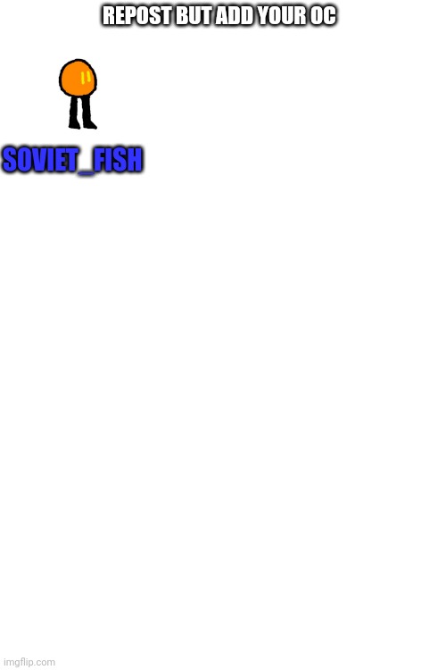 Blank White Template | REPOST BUT ADD YOUR OC; SOVIET_FISH | image tagged in blank white template | made w/ Imgflip meme maker