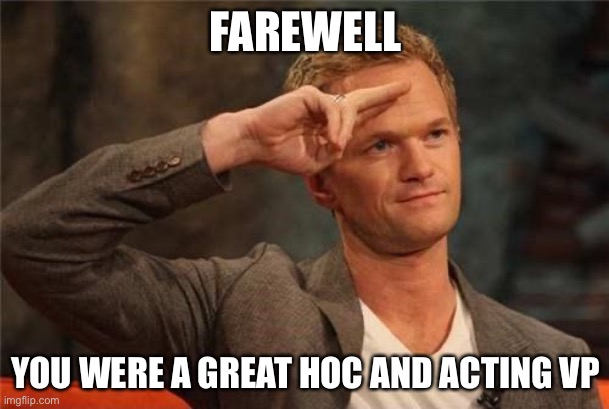 Barney Stinson Salute | FAREWELL YOU WERE A GREAT HOC AND ACTING VP | image tagged in barney stinson salute | made w/ Imgflip meme maker