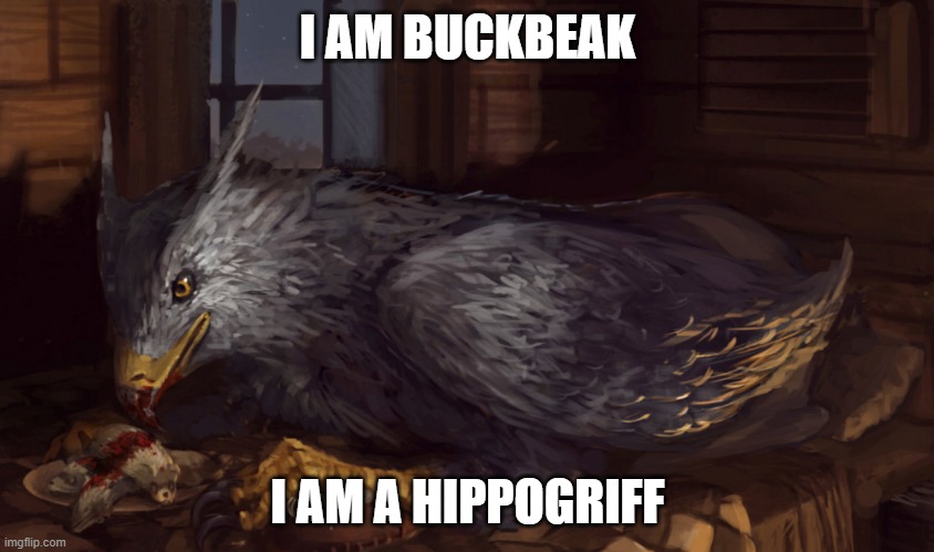 Buckbeak | I AM BUCKBEAK; I AM A HIPPOGRIFF | image tagged in buckbeak | made w/ Imgflip meme maker