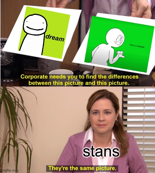 not a stan but am i alone on this one | stans | image tagged in memes,they're the same picture,dream,relatable,dream smp | made w/ Imgflip meme maker