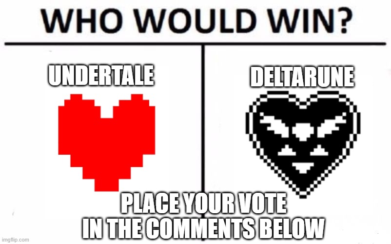 Who Would Win? Meme | DELTARUNE; UNDERTALE; PLACE YOUR VOTE IN THE COMMENTS BELOW | image tagged in memes,who would win,undertale,deltarune,sans | made w/ Imgflip meme maker