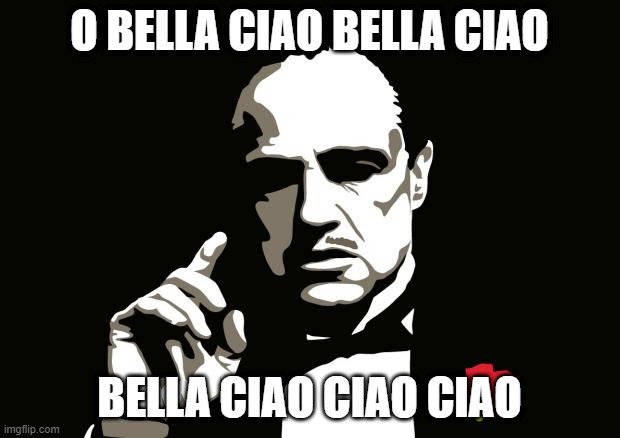 O Bella Ciao | O BELLA CIAO BELLA CIAO; BELLA CIAO CIAO CIAO | image tagged in mafia | made w/ Imgflip meme maker
