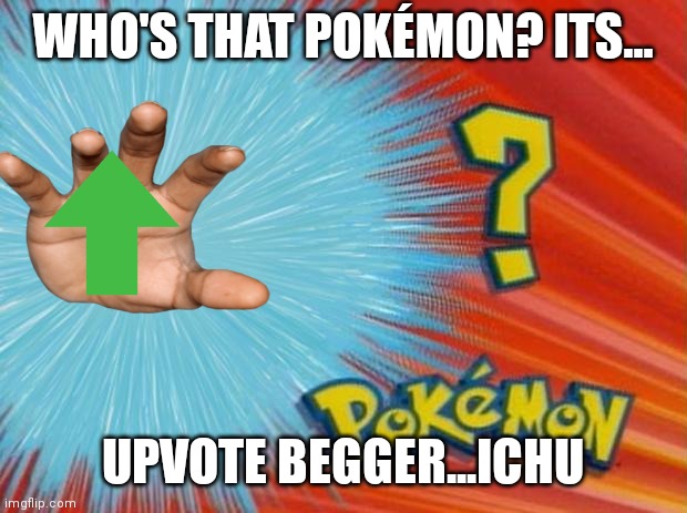 Now I'm dead!! | WHO'S THAT POKÉMON? ITS... UPVOTE BEGGER...ICHU | image tagged in who is that pokemon | made w/ Imgflip meme maker