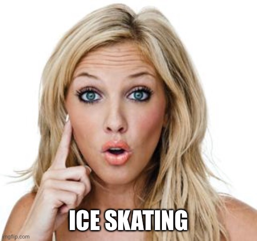 Dumb blonde | ICE SKATING | image tagged in dumb blonde | made w/ Imgflip meme maker