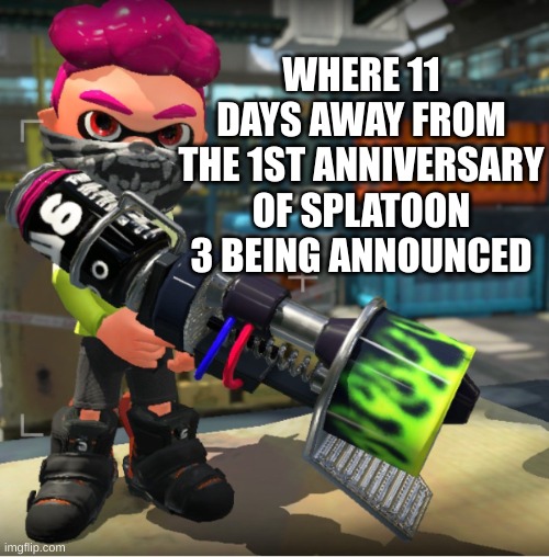 Bandit announcement template and Splatoon OC | WHERE 11 DAYS AWAY FROM THE 1ST ANNIVERSARY OF SPLATOON 3 BEING ANNOUNCED | image tagged in bandit announcement template and splatoon oc | made w/ Imgflip meme maker