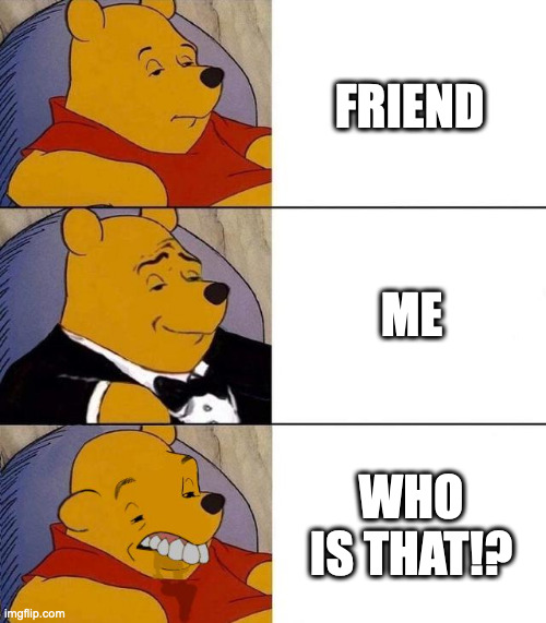 Who is Dat?! | FRIEND; ME; WHO IS THAT!? | image tagged in best better blurst | made w/ Imgflip meme maker