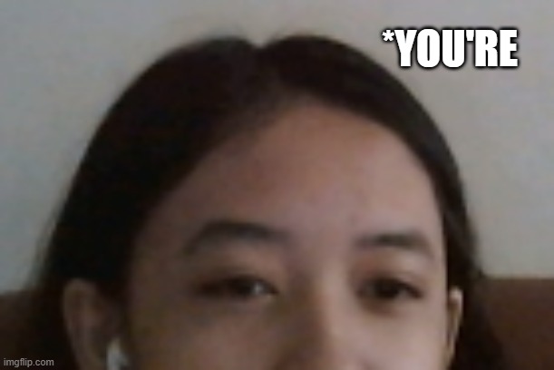 Jemy peeking | *YOU'RE | image tagged in jemy peeking | made w/ Imgflip meme maker