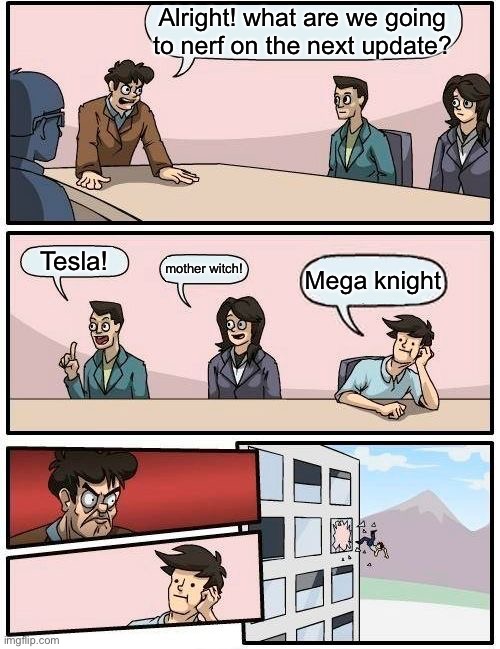 Supercell be like: | Alright! what are we going to nerf on the next update? Tesla! mother witch! Mega knight | image tagged in memes,boardroom meeting suggestion | made w/ Imgflip meme maker