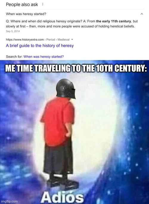 lol | ME TIME TRAVELING TO THE 10TH CENTURY: | image tagged in adios | made w/ Imgflip meme maker