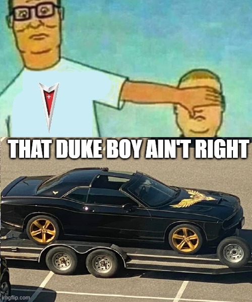 Hank Hill Dodge Challenger Meme | THAT DUKE BOY AIN'T RIGHT | image tagged in king of the hill,dukes of hazzard,smokey and the bandit,hank hill,duke | made w/ Imgflip meme maker
