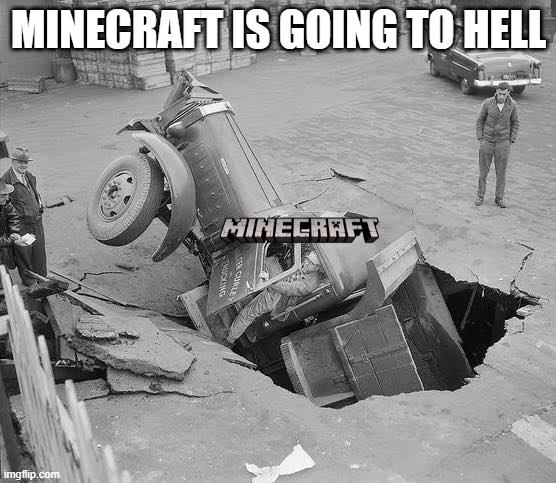 Straight to hell | MINECRAFT IS GOING TO HELL | image tagged in straight to hell | made w/ Imgflip meme maker